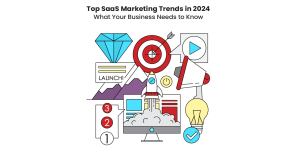 Top SaaS Marketing Trends in 2024: What Your Business Needs to Know