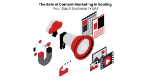 The Role of Content Marketing in Scaling Your SaaS Business in UAE